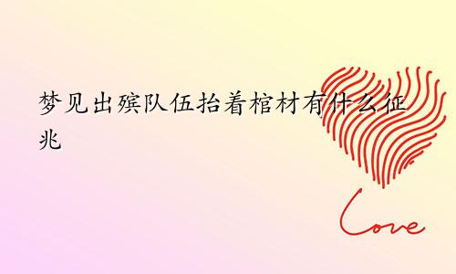 梦见出殡队伍抬着棺材有什么征兆