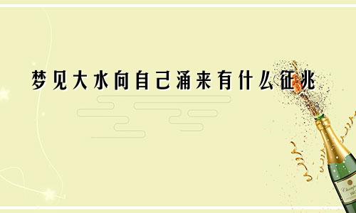 梦见大水向自己涌来有什么征兆