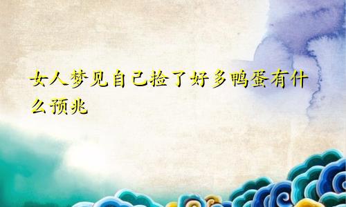 女人梦见自己捡了好多鸭蛋有什么预兆