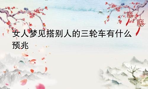女人梦见搭别人的三轮车有什么预兆