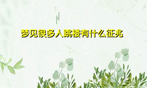 梦见很多人跳楼有什么征兆