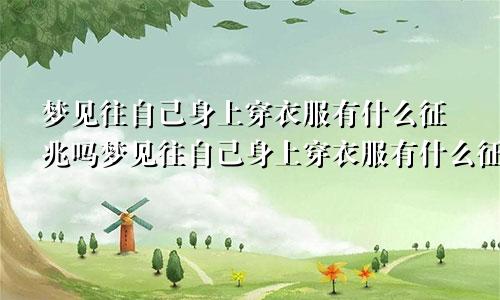 梦见往自己身上穿衣服有什么征兆吗梦见往自己身上穿衣服有什么征兆嘛