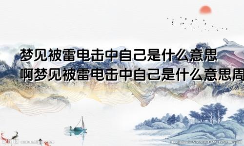 梦见被雷电击中自己是什么意思啊梦见被雷电击中自己是什么意思周公解梦
