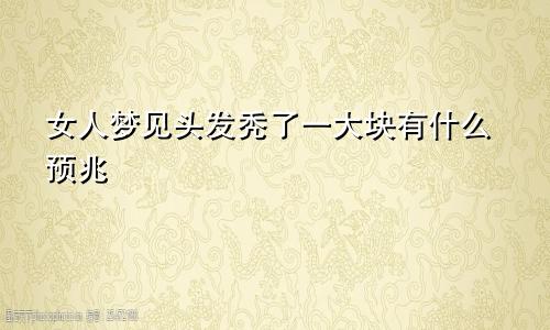 女人梦见头发秃了一大块有什么预兆