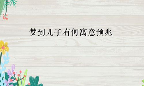 梦到儿子有何寓意预兆