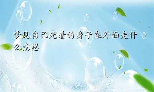 梦见自己光着的身子在外面走什么意思