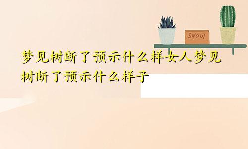 梦见树断了预示什么样女人梦见树断了预示什么样子