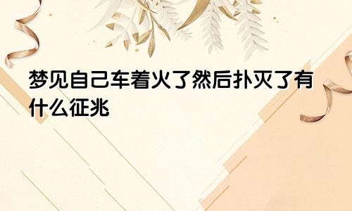 梦见自己车着火了然后扑灭了有什么征兆