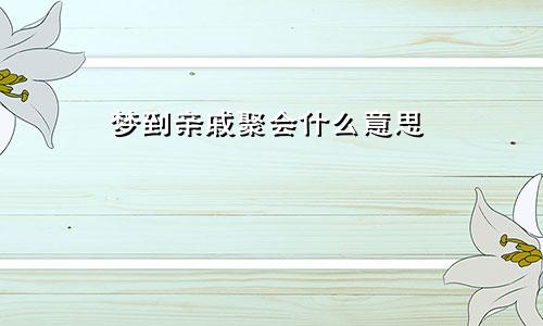 梦到亲戚聚会什么意思