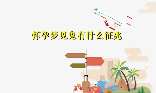 怀孕梦见鬼有什么征兆