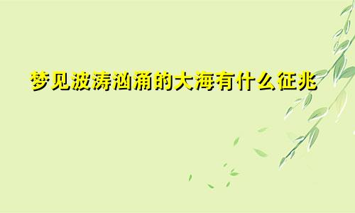 梦见波涛汹涌的大海有什么征兆