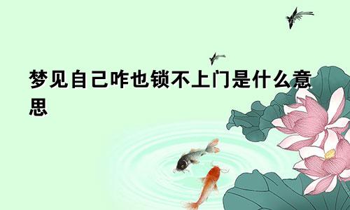 梦见自己咋也锁不上门是什么意思