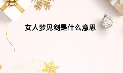 女人梦见剑是什么意思
