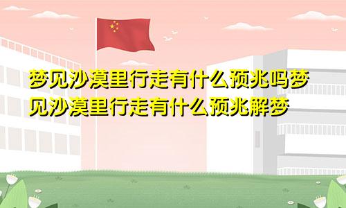 梦见沙漠里行走有什么预兆吗梦见沙漠里行走有什么预兆解梦