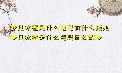 梦见冰雹是什么意思有什么预兆梦见冰雹是什么意思周公解梦