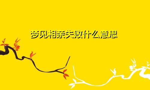 梦见相亲失败什么意思