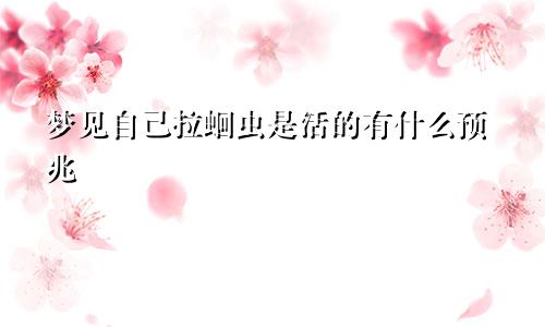 梦见自己拉蛔虫是活的有什么预兆