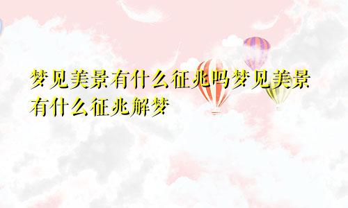 梦见美景有什么征兆吗梦见美景有什么征兆解梦