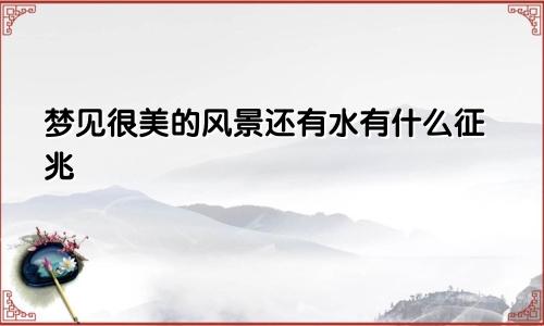 梦见很美的风景还有水有什么征兆