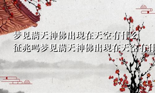 梦见满天神佛出现在天空有什么征兆吗梦见满天神佛出现在天空有什么征兆嘛