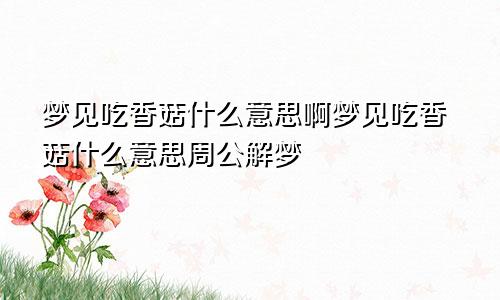 梦见吃香菇什么意思啊梦见吃香菇什么意思周公解梦