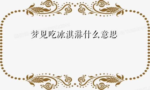 梦见吃冰淇淋什么意思