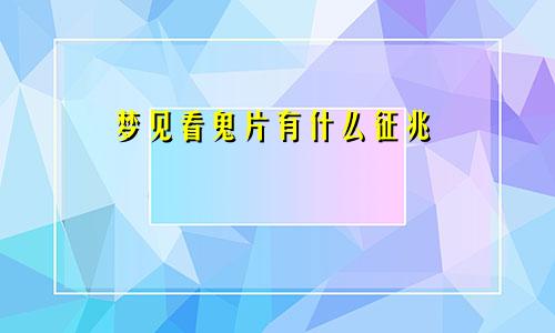 梦见看鬼片有什么征兆