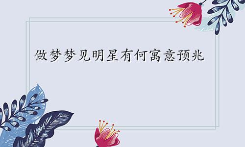 做梦梦见明星有何寓意预兆