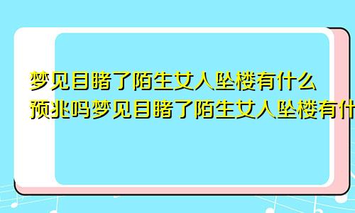 梦见目睹了陌生女人坠楼有什么预兆吗梦见目睹了陌生女人坠楼有什么预兆嘛