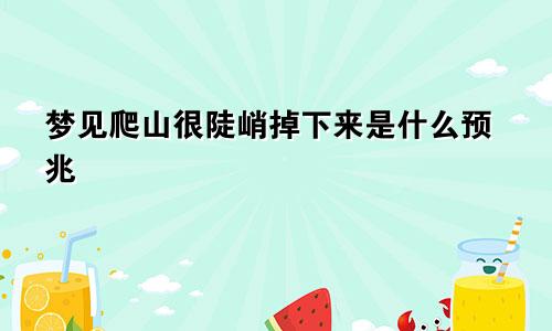 梦见爬山很陡峭掉下来是什么预兆