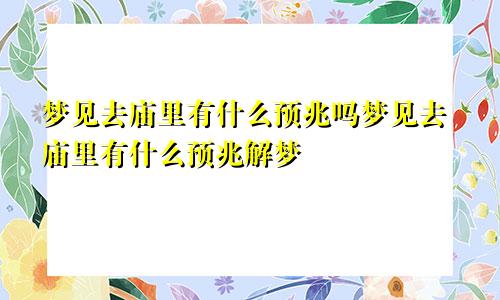 梦见去庙里有什么预兆吗梦见去庙里有什么预兆解梦