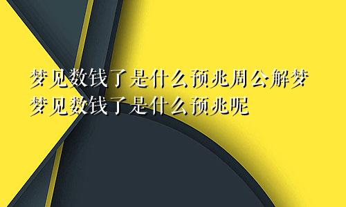 梦见数钱了是什么预兆周公解梦梦见数钱了是什么预兆呢