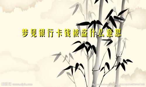 梦见银行卡钱被盗什么意思
