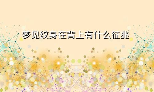 梦见纹身在背上有什么征兆