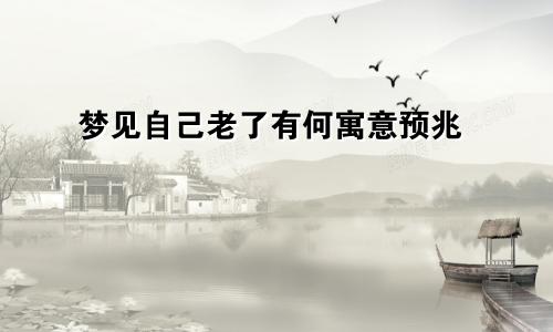 梦见自己老了有何寓意预兆