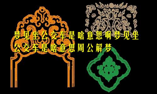 梦见坐公交车是啥意思啊梦见坐公交车是啥意思周公解梦