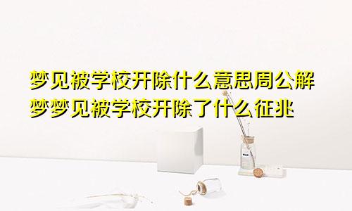 梦见被学校开除什么意思周公解梦梦见被学校开除了什么征兆