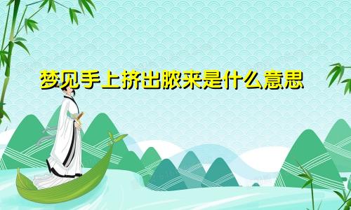 梦见手上挤出脓来是什么意思