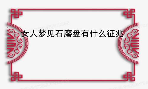 女人梦见石磨盘有什么征兆