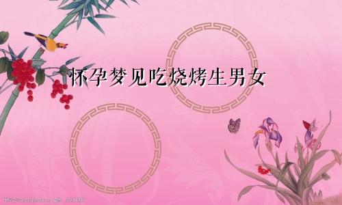 怀孕梦见吃烧烤生男女