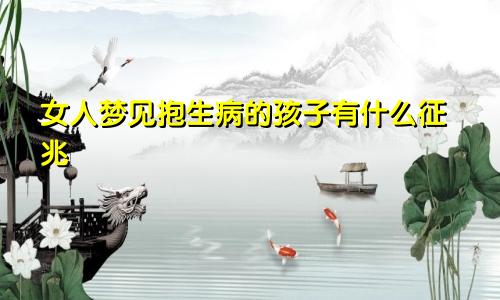 女人梦见抱生病的孩子有什么征兆