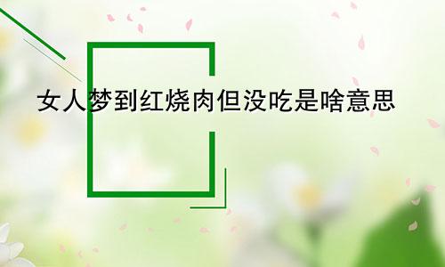 女人梦到红烧肉但没吃是啥意思