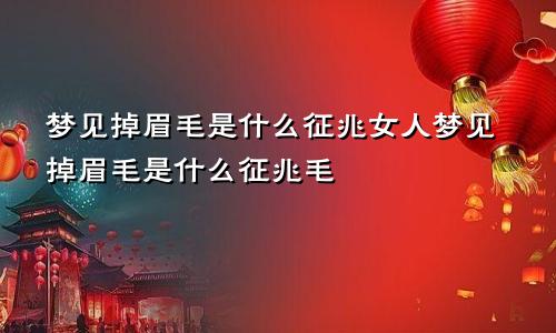 梦见掉眉毛是什么征兆女人梦见掉眉毛是什么征兆毛