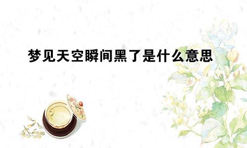 梦见天空瞬间黑了是什么意思