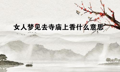 女人梦见去寺庙上香什么意思