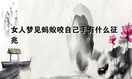 女人梦见蚂蚁咬自己手有什么征兆