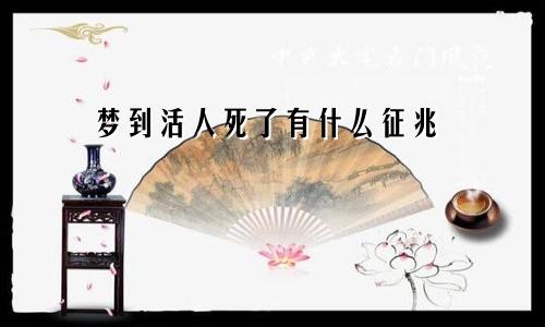 梦到活人死了有什么征兆