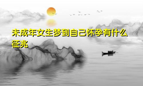 未成年女生梦到自己怀孕有什么征兆