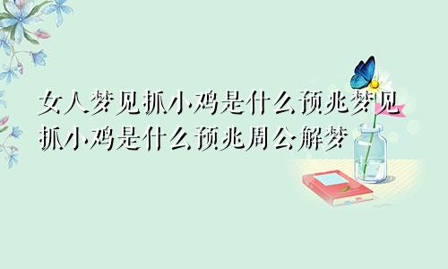 女人梦见抓小鸡是什么预兆梦见抓小鸡是什么预兆周公解梦