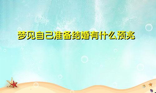 梦见自己准备结婚有什么预兆